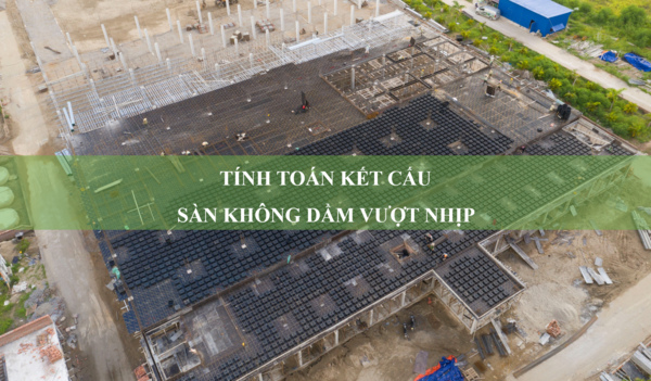 Tính toán kết cấu sàn không dầm vượt nhịp theo tiêu chuẩn